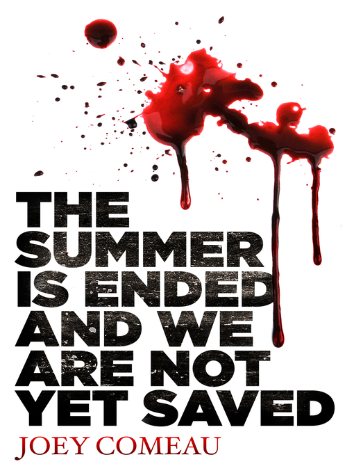 Title details for The Summer is Ended and We Are Not Yet Saved by Joey Comeau - Available
